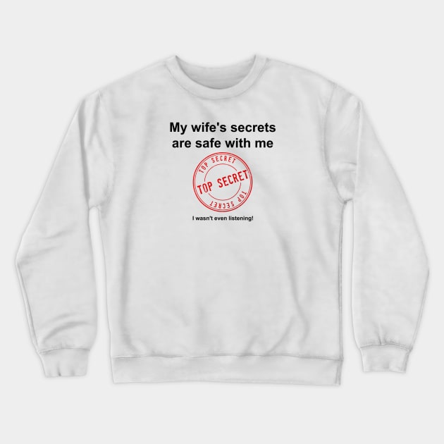 My Wife's Secrets Are Safe With Me Crewneck Sweatshirt by SteveHClark